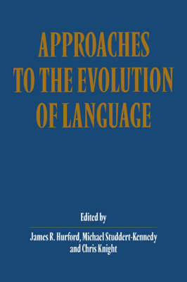Approaches to the Evolution of Language - James R. Hurford; Michael Studdert-Kennedy; Chris Knight