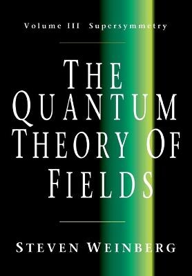 The Quantum Theory of Fields: Volume 3, Supersymmetry - Steven Weinberg