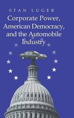 Corporate Power, American Democracy, and the Automobile Industry - Stan Luger