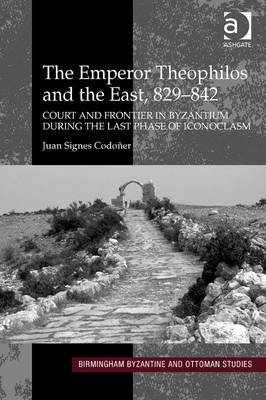 Emperor Theophilos and the East, 829-842 - Juan Signes Codoner