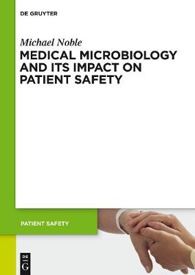 Medical Microbiology and Its Impact on Patient Safety - Michael A. Noble