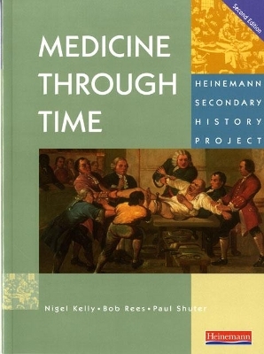 Medicine Through Time Core Student Book - Nigel Kelly; Bob Rees; Paul Shuter