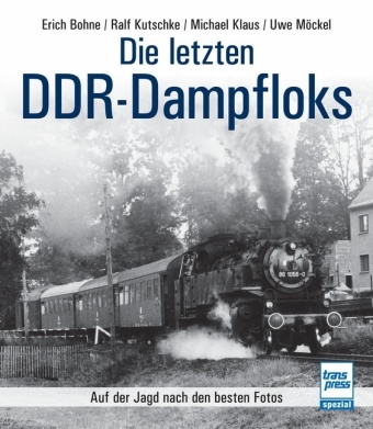 Die letzten DDR-Dampfloks - Erich Bohne, Ralf Kutschke, Michael Klaus, Uwe Möckel