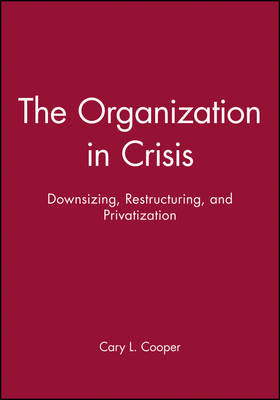 The Organization in Crisis: Downsizing, Restructur ing, and Privatization - RJ Burke