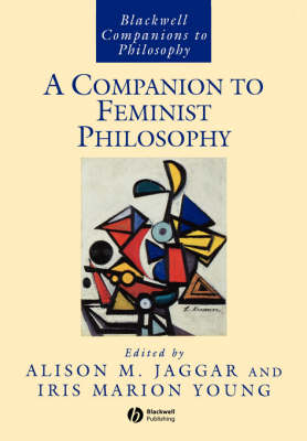 A Companion to Feminist Philosophy - Alison M. Jaggar; Iris Marion Young