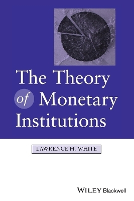 The Theory of Monetary Institutions - Lawrence White