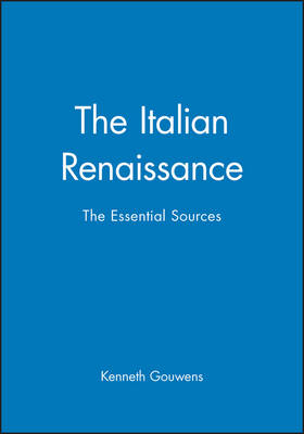 The Italian Renaissance ? The Essential Sources - K Gouwens