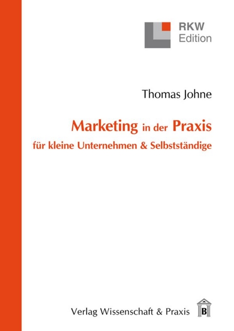 Marketing in der Praxis für kleine Unternehmen & Selbstständige. - Thomas Johne