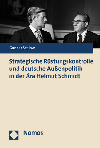 Strategische Rüstungskontrolle und deutsche Außenpolitik in der Ära Helmut Schmidt - Gunnar Seelow