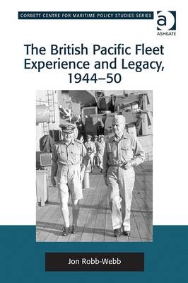 British Pacific Fleet Experience and Legacy, 1944-50 - Jon Robb-Webb