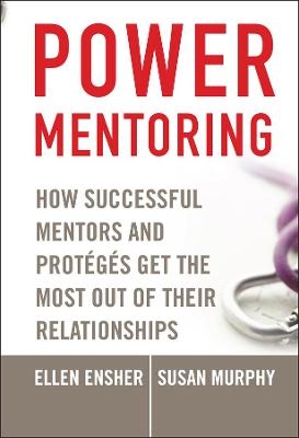 Power Mentoring ? How Successful Mentors and Protegés Get the Most Out of Their Relationships - EA Ensher