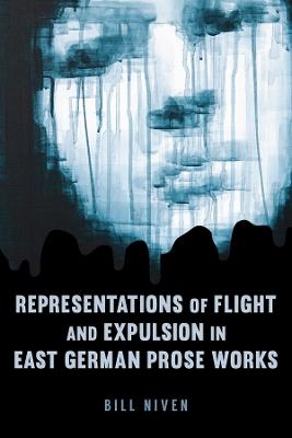 Representations of Flight and Expulsion in East German Prose Works - William Niven