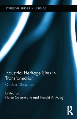 Industrial Heritage Sites in Transformation - Harald A. Mieg; Heike Oevermann