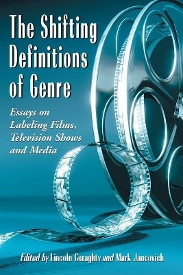 The Shifting Definitions of Genre - Lincoln Geraghty; Mark Jancovich