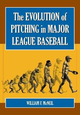 The Evolution of Pitching in Major League Baseball - William F. McNeil