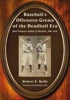 Baseball's Offensive Greats of the Deadball Era - Robert E. Kelly
