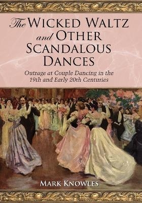 The Wicked Waltz and Other Scandalous Dances - Mark Knowles