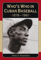 Who's Who in Cuban Baseball, 1878-1961 - Jorge S. Figueredo