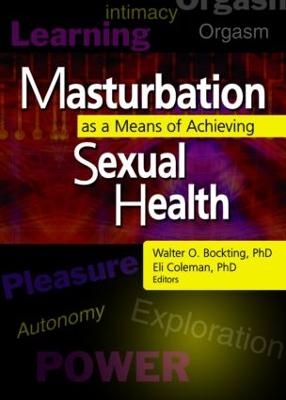 Masturbation as a Means of Achieving Sexual Health - Edmond J Coleman; Walter O Bockting