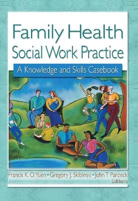 Family Health Social Work Practice - Francis K.O. Yuen; Gregory J Skibinski