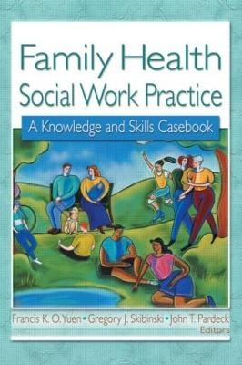 Family Health Social Work Practice - Francis K.O. Yuen; Gregory J Skibinski