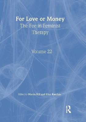 For Love or Money: The Fee in Feminist Therapy - Marcia Hill; Ellyn Kaschak
