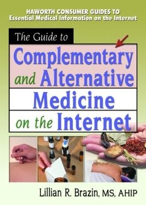 The Guide to Complementary and Alternative Medicine on the Internet - M Sandra Wood; Lillian R Brazin