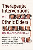 Therapeutic Interventions with Ethnic Elders - Sara Aleman; Tanya Fitzpatrick; Thanh V Tran; Elizabeth Gonzalez