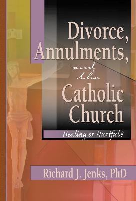 Divorce, Annulments, and the Catholic Church - Craig Everett; Richard Jenks