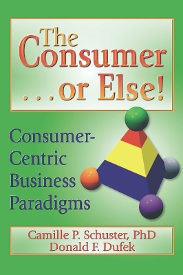 The Consumer . . . or Else! - Donald F Dufek; Camille P Schuster