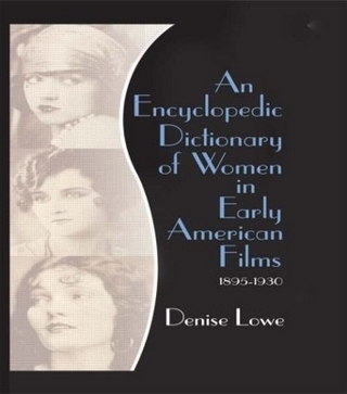 An Encyclopedic Dictionary of Women in Early American Films - Denise Lowe