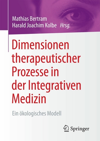 Dimensionen therapeutischer Prozesse in der Integrativen Medizin - Mathias Bertram; Harald Kolbe