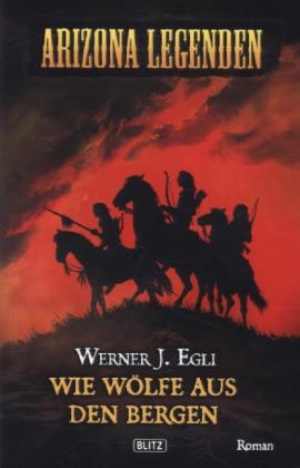 Arizona Legenden - Wie Wölfe aus den Bergen - Werner J. Egli