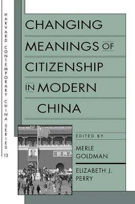 Changing Meanings of Citizenship in Modern China - Merle Goldman; Elizabeth J. Perry