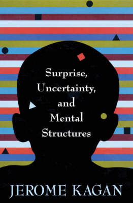 Surprise, Uncertainty, and Mental Structures - Jerome Kagan