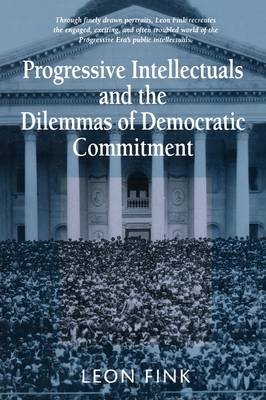 Progressive Intellectuals and the Dilemmas of Democratic Commitment - Leon Fink