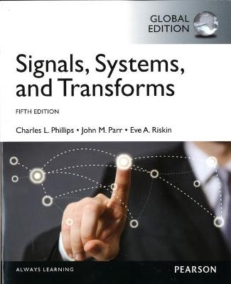 Signals, Systems, & Transforms, Global Edition - Charles Phillips, John Parr, Eve Riskin