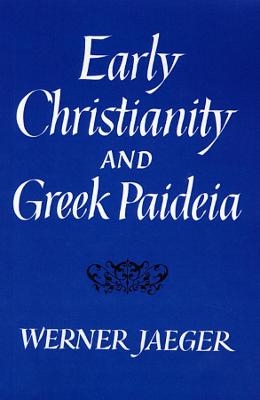 Early Christianity and Greek Paideia - Werner Jaeger