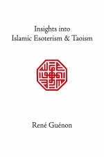 Insights into Islamic Esoterism and Taoism - Rene Guenon