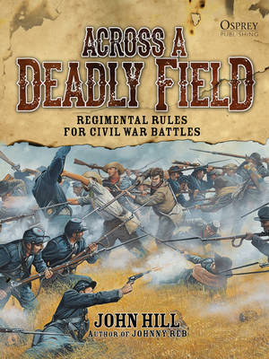 Across A Deadly Field: Regimental Rules for Civil War Battles - Hill John Hill