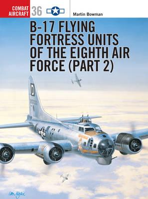 B-17 Flying Fortress Units of the Eighth Air Force (part 2) - Bowman Martin Bowman