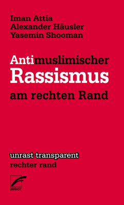 Antimuslimischer Rassismus am rechten Rand - Iman Attia; Alexander Häusler; Yasemin Shooman