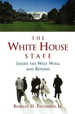 The White House Staff - Bradley H. Patterson Jr