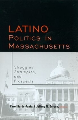Latino Politics in Massachusetts - Carol Hardy-Fanta, Jeffrey Gerson