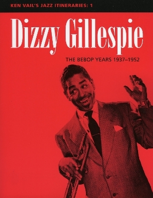Dizzy Gillespie: The Bebop Years 1937-1952 - Ken Vail