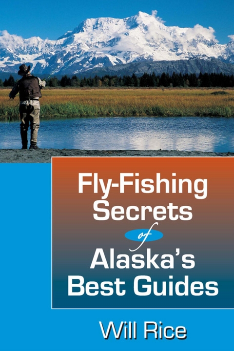 Fly-Fishing Secrets Alaska's Best Guides -  Will Rice