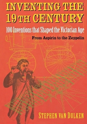 Inventing the 19th Century - Stephen Van Dulken