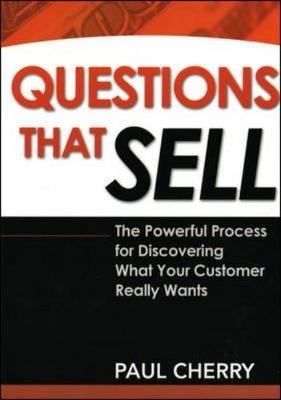 Questions That Sell: The Powerful Process for Discovering What Your Customer Really Wants - Paul Cherry