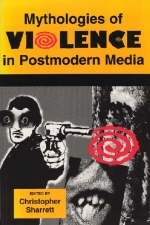 Mythologies of Violence in Postmodern Media - Christopher Sharrett