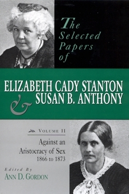 The Selected Papers of Elizabeth Cady Stanton and Susan B. Anthony - Ann D. Gordon
